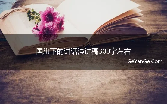 国旗下的讲话300字 演讲稿