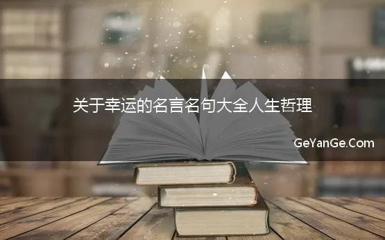 关于幸运的<a href=http://www.geyange.com/mingyan/2752.html target=_blank class=infotextkey>名言名句大全</a>人生哲理