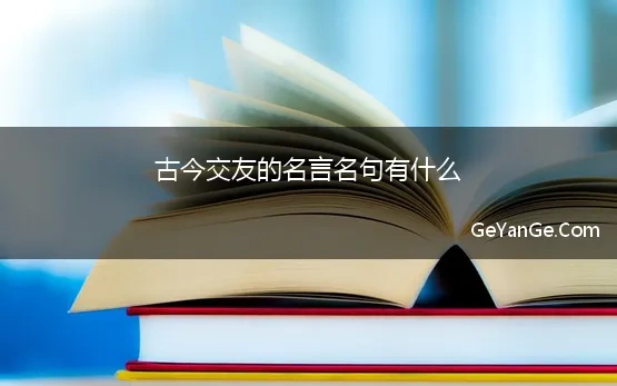 古今交友<a href=http://www.geyange.com/mingyan/2752.html target=_blank class=infotextkey>名言名句大全</a>