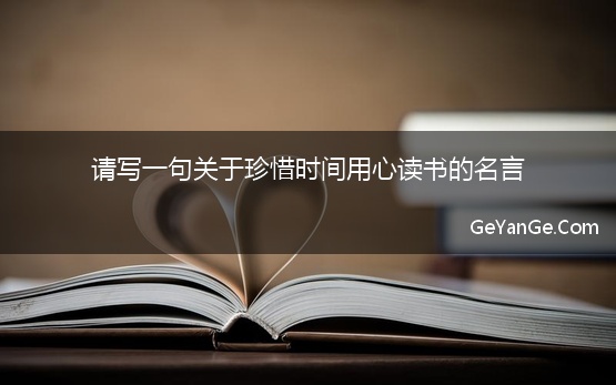 请写一句关于珍惜时间用心读书的名言