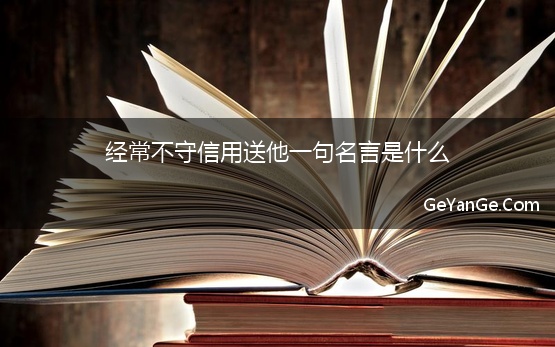 经常不守信用送他一句名言是什么