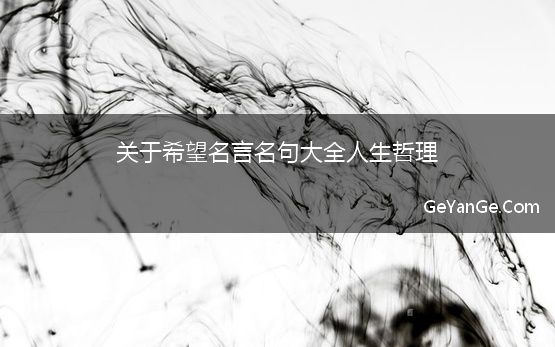 关于希望<a href=http://www.geyange.com/mingyan/2752.html target=_blank class=infotextkey>名言名句大全</a>人生哲理